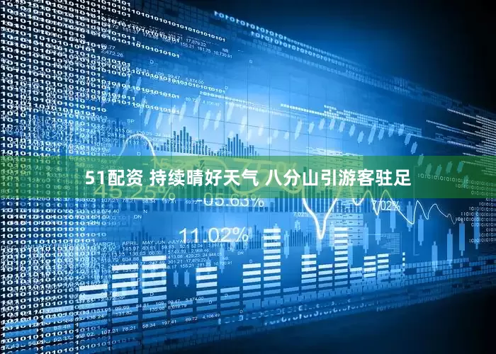 51配资 持续晴好天气 八分山引游客驻足
