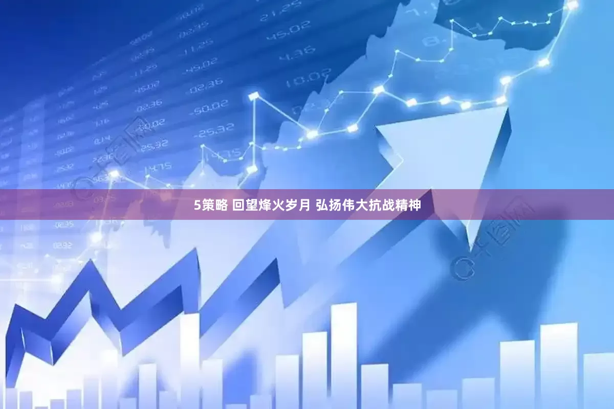 5策略 回望烽火岁月 弘扬伟大抗战精神